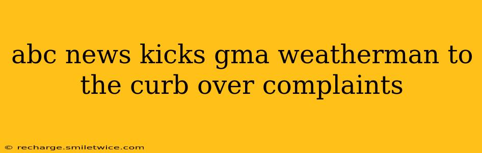 abc news kicks gma weatherman to the curb over complaints