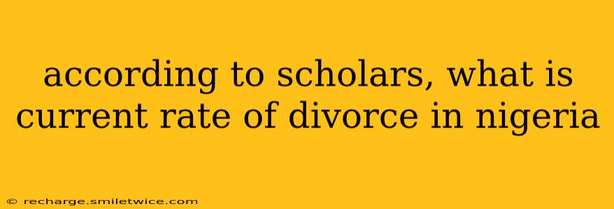 according to scholars, what is current rate of divorce in nigeria