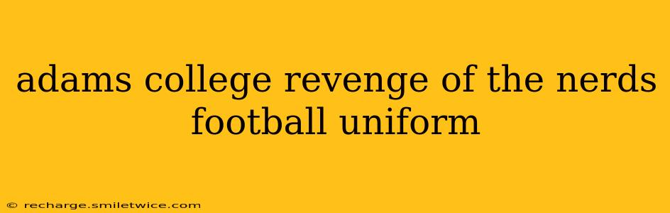 adams college revenge of the nerds football uniform