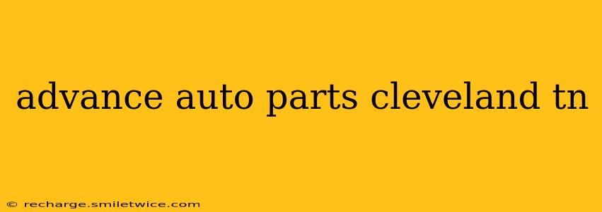 advance auto parts cleveland tn