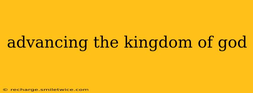 advancing the kingdom of god