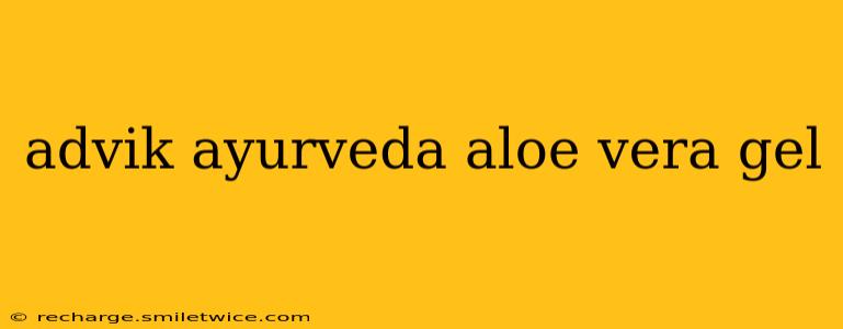 advik ayurveda aloe vera gel