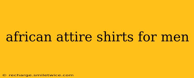 african attire shirts for men