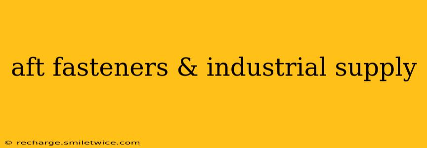 aft fasteners & industrial supply