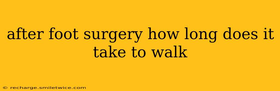 after foot surgery how long does it take to walk