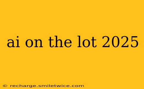 ai on the lot 2025