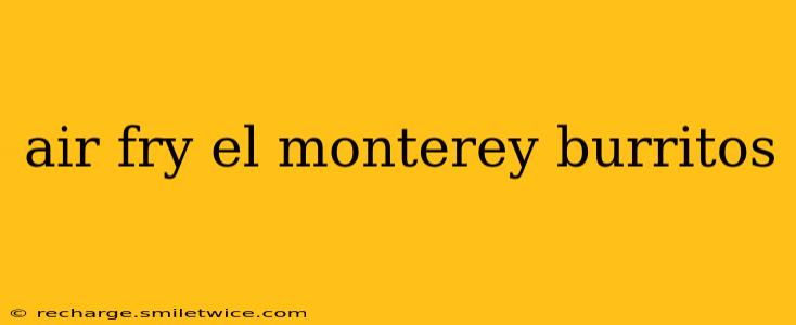 air fry el monterey burritos
