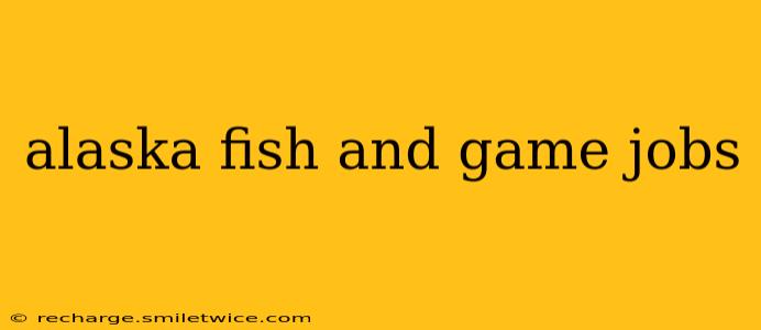 alaska fish and game jobs
