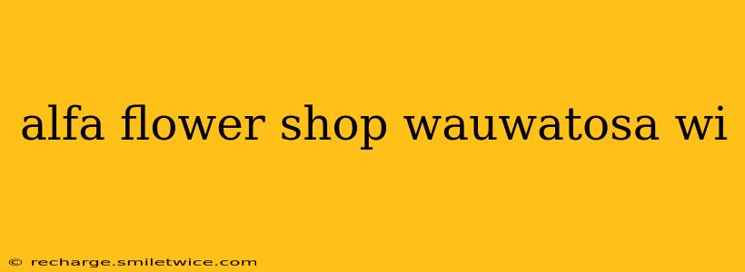 alfa flower shop wauwatosa wi