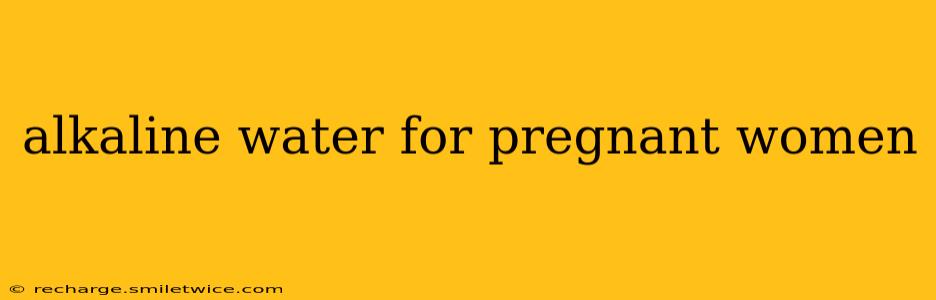 alkaline water for pregnant women