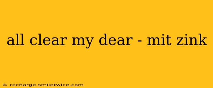 all clear my dear - mit zink all clear my dear - mit zink