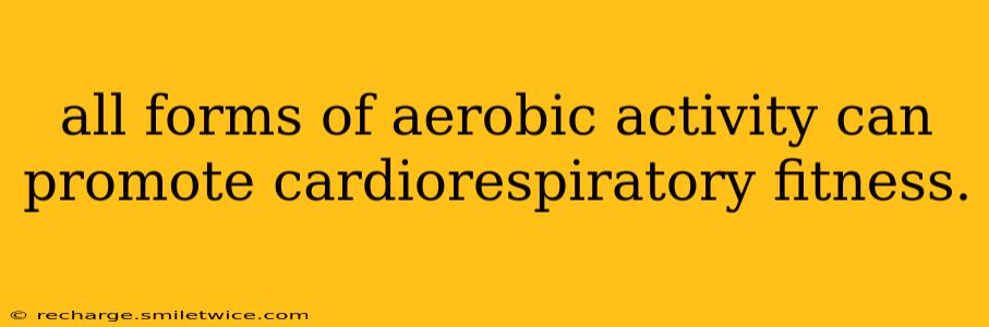 all forms of aerobic activity can promote cardiorespiratory fitness.