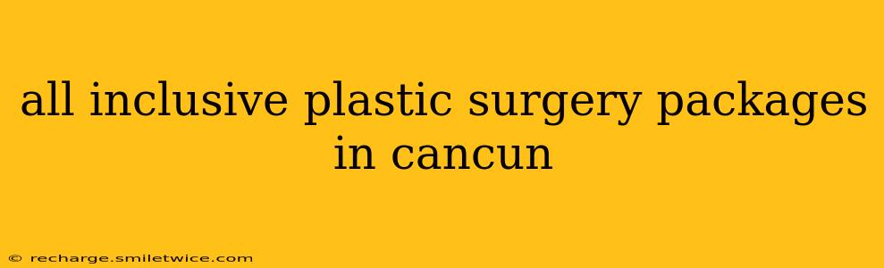 all inclusive plastic surgery packages in cancun
