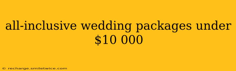 all-inclusive wedding packages under $10 000