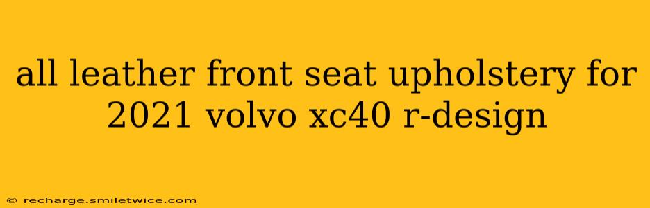 all leather front seat upholstery for 2021 volvo xc40 r-design