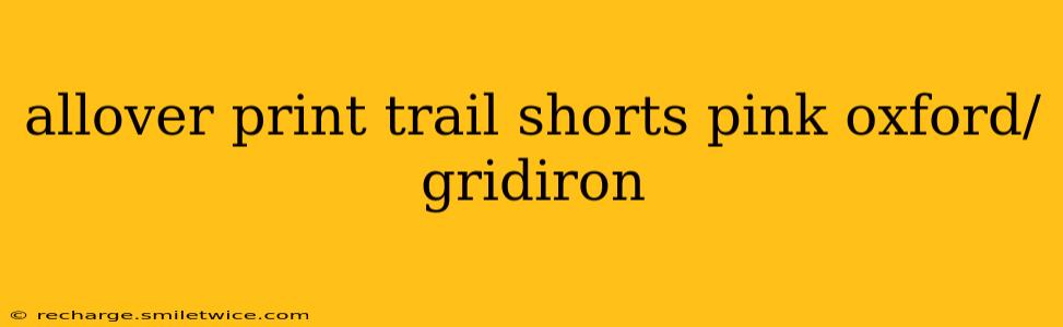 allover print trail shorts pink oxford/gridiron