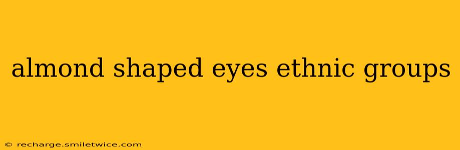 almond shaped eyes ethnic groups
