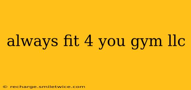 always fit 4 you gym llc