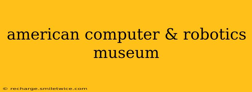 american computer & robotics museum