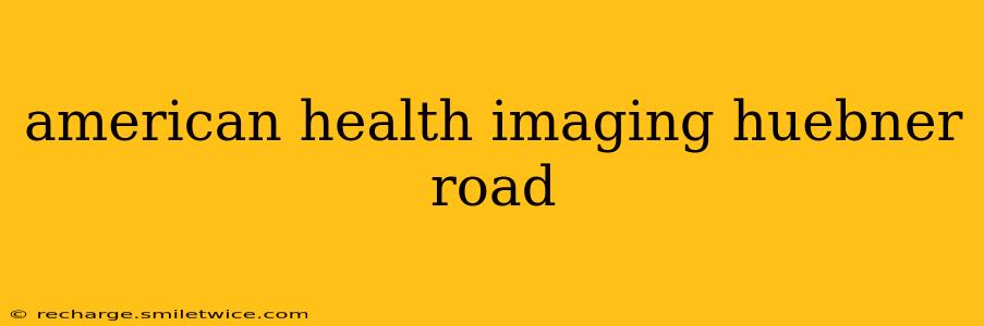 american health imaging huebner road