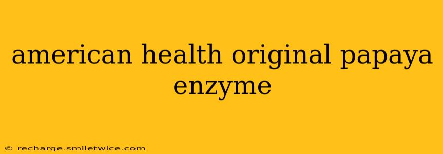 american health original papaya enzyme
