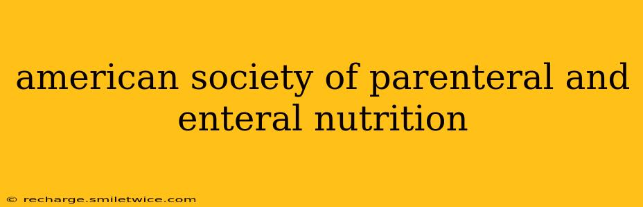 american society of parenteral and enteral nutrition