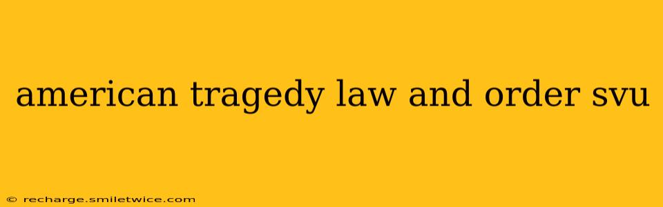 american tragedy law and order svu