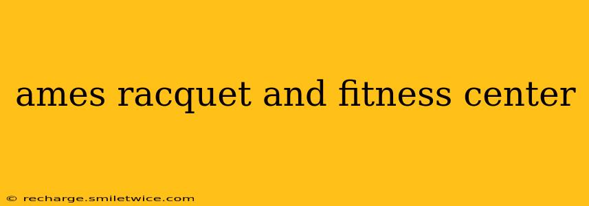 ames racquet and fitness center