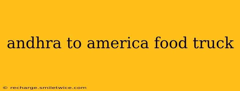 andhra to america food truck