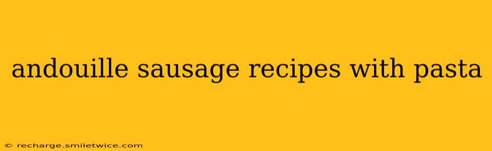 andouille sausage recipes with pasta