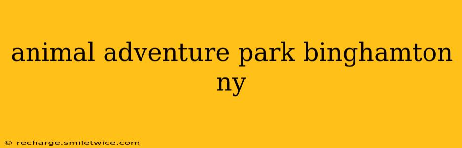 animal adventure park binghamton ny
