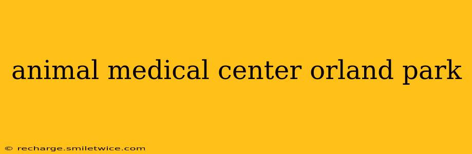 animal medical center orland park