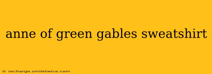 anne of green gables sweatshirt