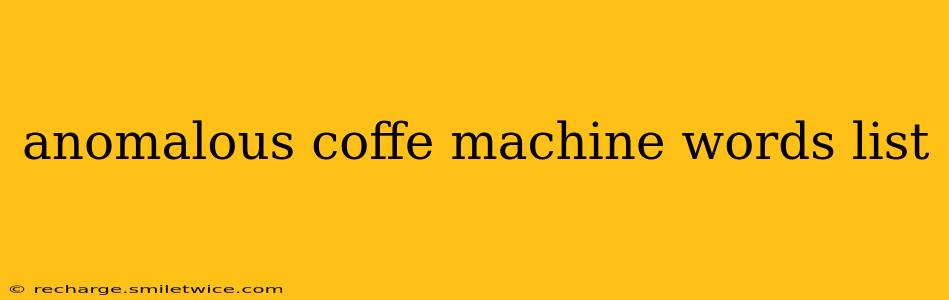 anomalous coffe machine words list