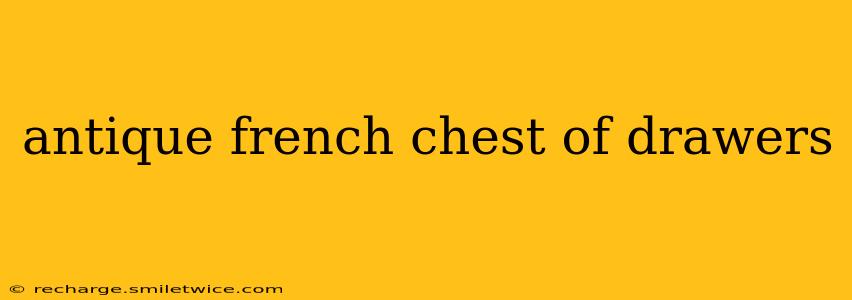 antique french chest of drawers