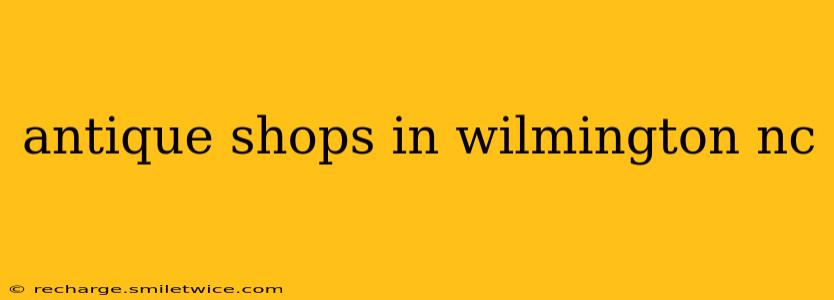 antique shops in wilmington nc