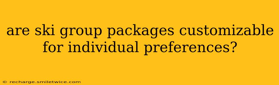 are ski group packages customizable for individual preferences?