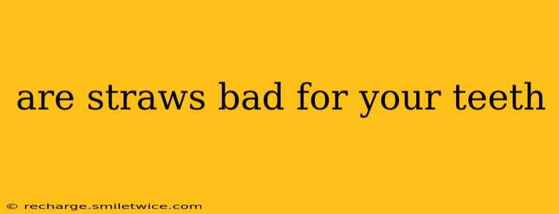 are straws bad for your teeth
