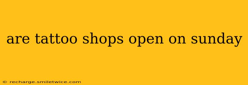 are tattoo shops open on sunday