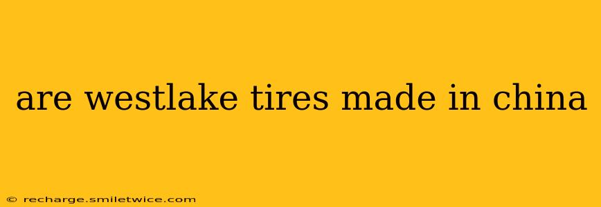 are westlake tires made in china