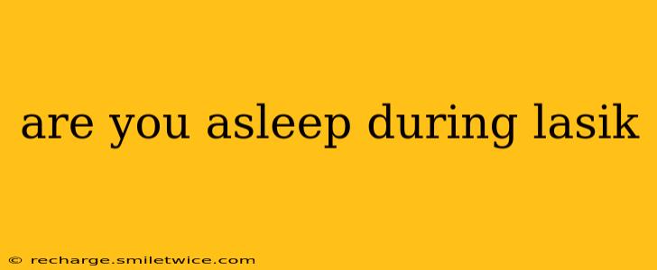 are you asleep during lasik