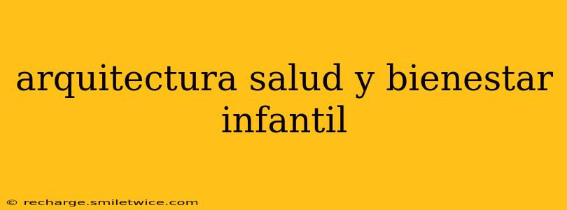 arquitectura salud y bienestar infantil