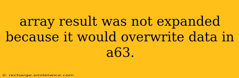 array result was not expanded because it would overwrite data in a63.