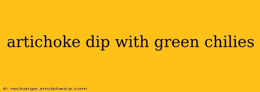 artichoke dip with green chilies