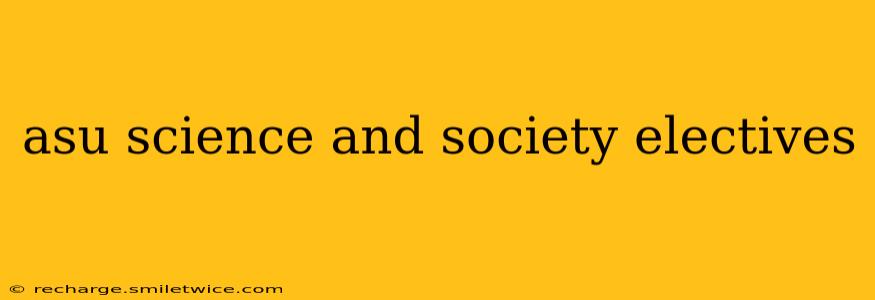 asu science and society electives