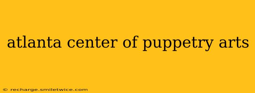 atlanta center of puppetry arts