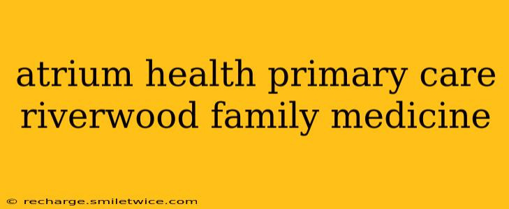 atrium health primary care riverwood family medicine