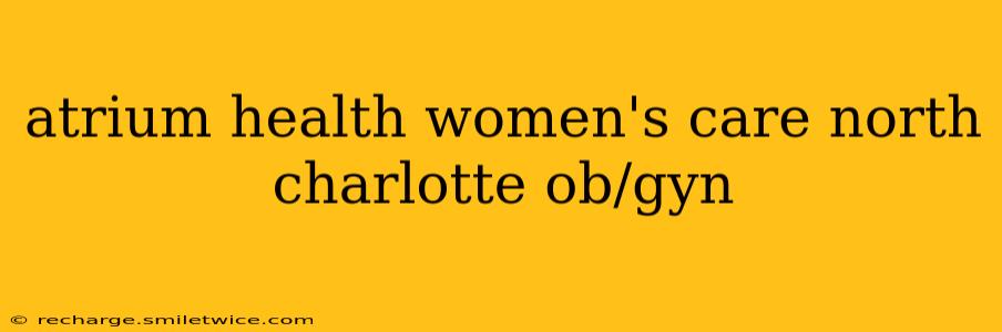atrium health women's care north charlotte ob/gyn