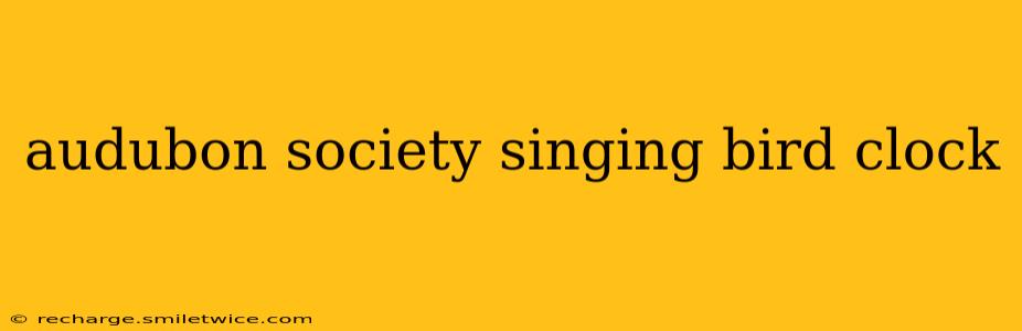 audubon society singing bird clock