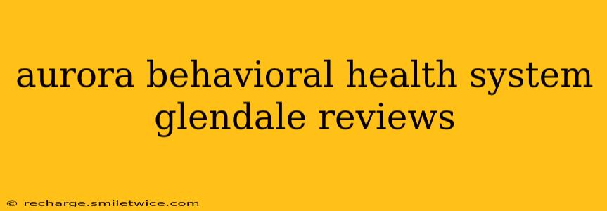 aurora behavioral health system glendale reviews